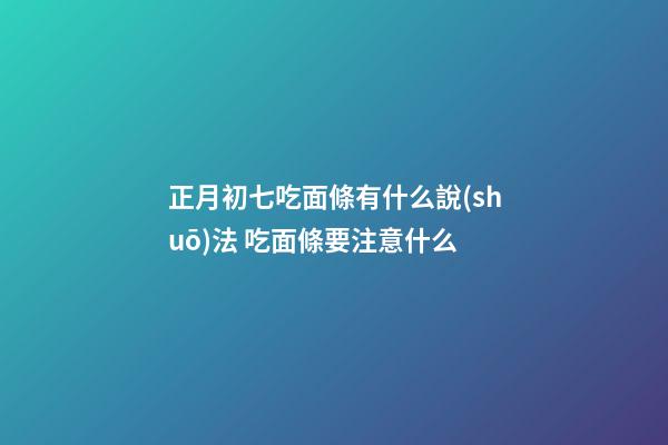 正月初七吃面條有什么說(shuō)法 吃面條要注意什么